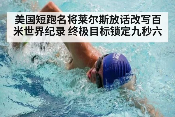 美国短跑名将莱尔斯放话改写百米世界纪录 终极目标锁定九秒六